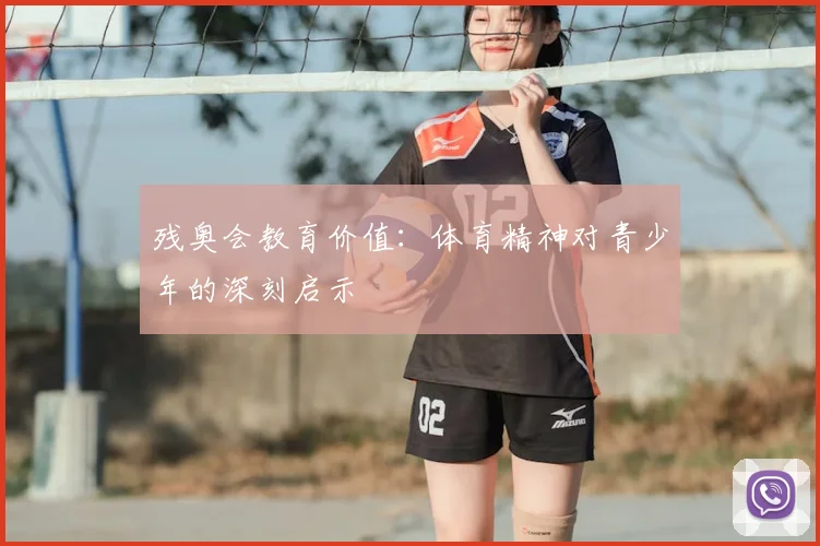 残奥会教育价值:体育精神对青少年的深刻启示